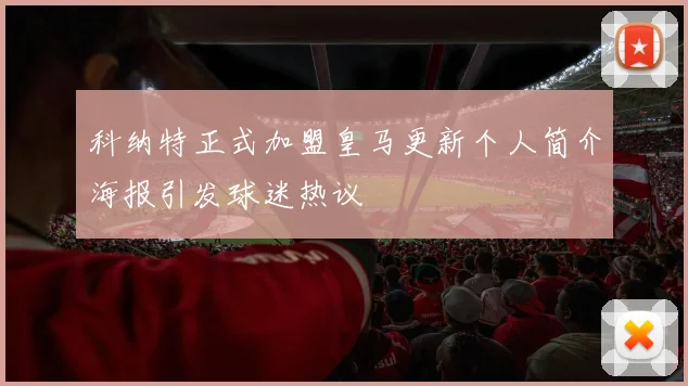 科纳特正式加盟皇马更新个人简介海报引发球迷热议